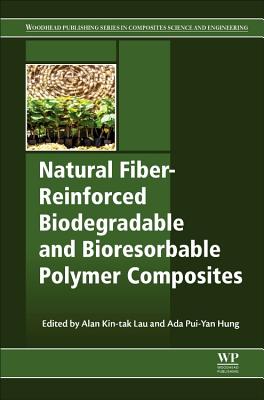 Natural Fiber-Reinforced Biodegradable and Bioresorbable Polymer Composites - Lau, Alan Kin-tak (Editor), and Yan Hung, Ada Pui (Editor)