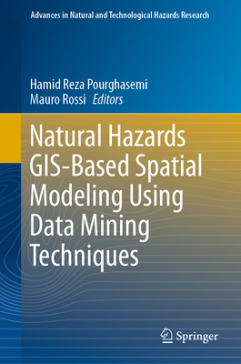 Natural Hazards Gis-Based Spatial Modeling Using Data Mining Techniques - Pourghasemi, Hamid Reza (Editor), and Rossi, Mauro (Editor)