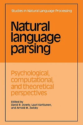 Natural Language Parsing: Psychological, Computational, and Theoretical Perspectives - Dowty, David R. (Editor), and Karttunen, Lauri (Editor), and Zwicky, Arnold M. (Editor)