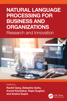 Natural Language Processing for Business and Organizations: Research and Innovation - Garg, Rachit (Editor), and Guha, Debashis (Editor), and Kiwelekar, Arvind (Editor)