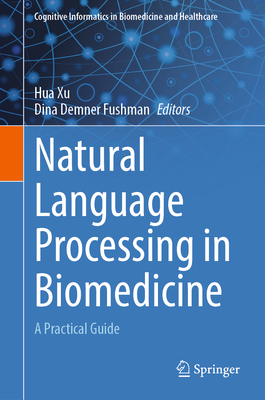 Natural Language Processing in Biomedicine: A Practical Guide - Xu, Hua (Editor), and Demner Fushman, Dina (Editor)