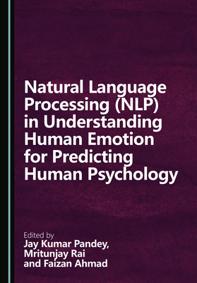 Natural Language Processing (NLP) in Understanding Human Emotion for Predicting Human Psychology - Pandey, Jay Kumar (Editor), and Rai, Mritunjay (Editor), and Ahmad, Faizan (Editor)