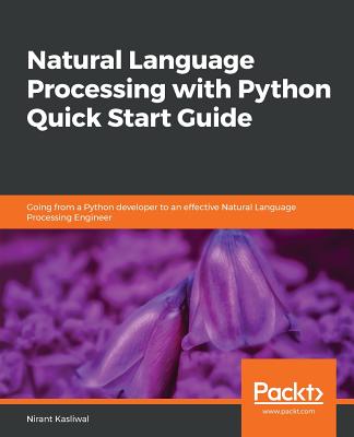 Natural Language Processing with Python Quick Start Guide: Going from a Python developer to an effective Natural Language Processing Engineer - Kasliwal, Nirant
