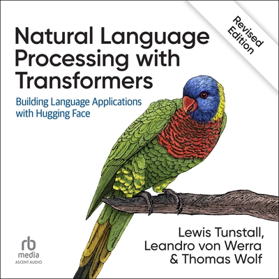Natural Language Processing with Transformers, Revised Edition: Building Language Applications with Hugging Face - Tunstall, Lewis, and Werra, Leandro Von, and Wolf, Thomas
