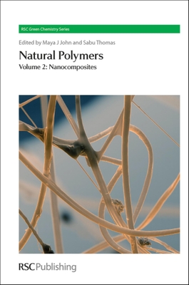 Natural Polymers: Volume 2: Nanocomposites - John, Maya J (Editor), and Thomas, Sabu (Editor)
