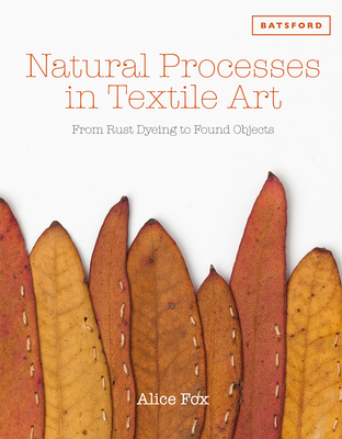 Natural Processes in Textile Art: From Rust Dyeing to Found Objects - Fox, Alice