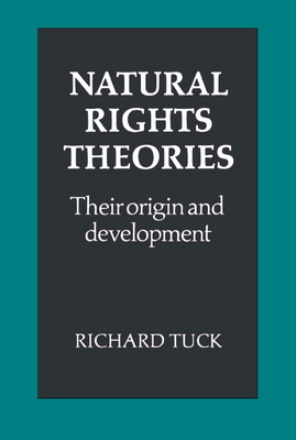 Natural Rights Theories: Their Origin and Development - Tuck, Richard