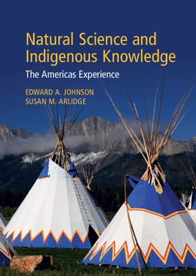 Natural Science and Indigenous Knowledge - Johnson, Edward A (Editor), and Arlidge, Susan M (Editor)
