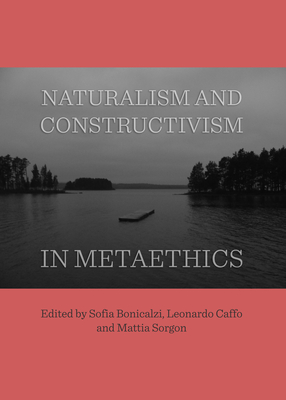 Naturalism and Constructivism in Metaethics - Bonicalzi, Sofia (Editor), and Caffo, Leonardo (Editor), and Sorgon, Mattia (Editor)