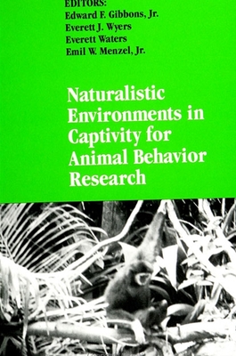 Naturalistic Environments in Captivity for Animal Behavior Research - Gibbons Jr, Edward F (Editor), and Wyers, Everett J (Editor), and Waters, Everett, PhD (Editor)