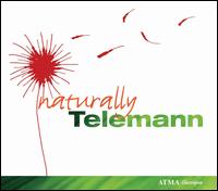 Naturally Telemann - Ensemble Caprice; Francis Colpron (recorder); Les Bor�ades de Montr�al; Manfredo Kraemer (violin); Monika Mauch (soprano);...