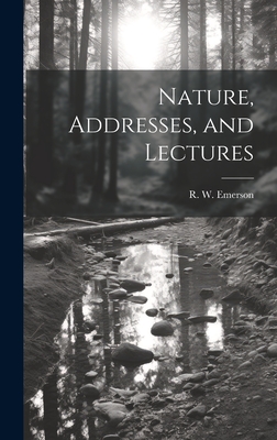 Nature, Addresses, and Lectures - Emerson, R W