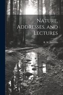 Nature, Addresses, and Lectures
