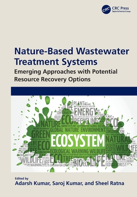 Nature-Based Wastewater Treatment Systems: Emerging Approaches with Potential Resource Recovery Options - Kumar, Adarsh (Editor), and Kumar, Saroj (Editor), and Ratna, Sheel (Editor)