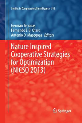 Nature Inspired Cooperative Strategies for Optimization (Nicso 2013): Learning, Optimization and Interdisciplinary Applications - Terrazas, German (Editor), and Otero, Fernando E B (Editor), and Masegosa, Antonio D (Editor)
