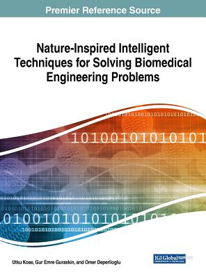 Nature-Inspired Intelligent Techniques for Solving Biomedical Engineering Problems - Kose, Utku (Editor), and Guraksin, Gur Emre (Editor), and Deperlioglu, Omer (Editor)