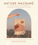 Nature Macram?: 20+ Stunning Projects Inspired by Mountains, Oceans, Deserts, & More