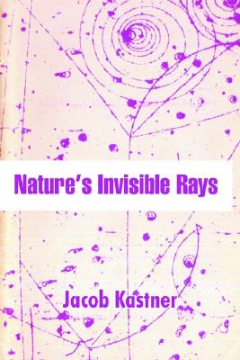 Nature's Invisible Rays - Kastner, Jacob