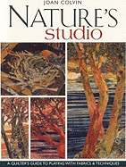 Nature's Studio: A Quilter's Guide to Playing with Fabrics & Techniques