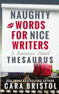 Naughty Words for Nice Writers: A Romance Novel Thesaurus