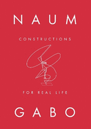 Naum Gabo: Constructions for Real Life