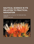 Nautical Science in Its Relation to Practical Navigation: Together with a Study of the Tides and Tidal Currents