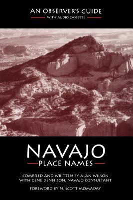 Navajo Place Names: An Observer's Guide - Wilson, Alan, and Dennison, Gene (Contributions by), and Momaday, N Scott (Foreword by)