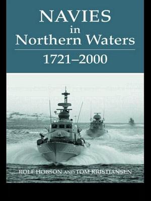 Navies in Northern Waters - Hobson, Rolf (Editor), and Kristiansen, Tom (Editor)