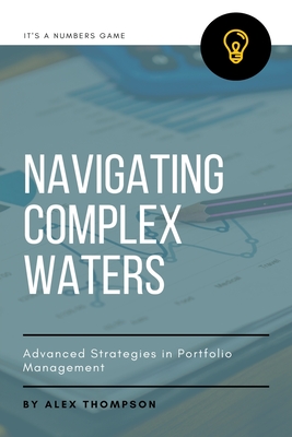 Navigating Complex Waters: Advanced Strategies in Portfolio Management - Thompson, Alex