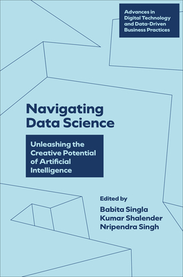 Navigating Data Science: Unleashing the Creative Potential of Artificial Intelligence - Singla, Babita (Editor), and Shalender, Kumar (Editor), and Singh, Nripendra (Editor)