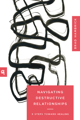 Navigating Destructive Relationships: 9 Steps Toward Healing - Hambrick, Brad