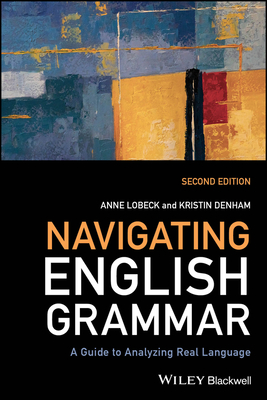 Navigating English Grammar: A Guide to Analyzing Real Language - Lobeck, Anne, and Denham, Kristin