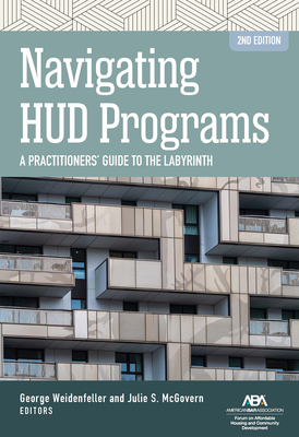 Navigating HUD Programs: Navigating HUD Programs: A Practitioners' Guide to the Labyrinth, Second Edition - Weidenfeller, George (Editor), and McGovern, Julie S (Editor)