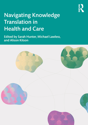 Navigating Knowledge Translation in Health and Care - Kitson, Alison (Editor), and Lawless, Michael (Editor), and Hunter, Sarah (Editor)