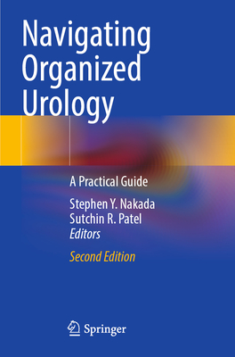 Navigating Organized Urology: A Practical Guide - Nakada, Stephen Y. (Editor), and Patel, Sutchin R. (Editor)