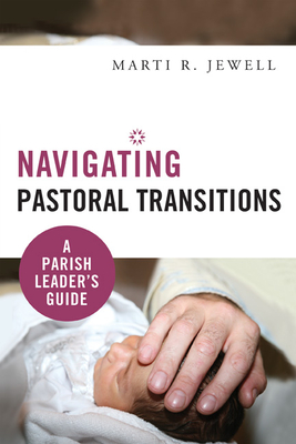 Navigating Pastoral Transitions: A Parish Leader's Guide - Jewell, Marti R, Mr., Dmin