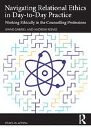 Navigating Relational Ethics in Day-To-Day Practice: Working Ethically in the Counselling Professions