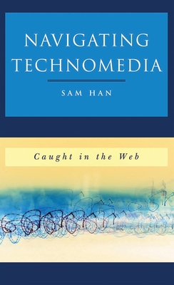 Navigating Technomedia: Caught in the Web - Han, Sam