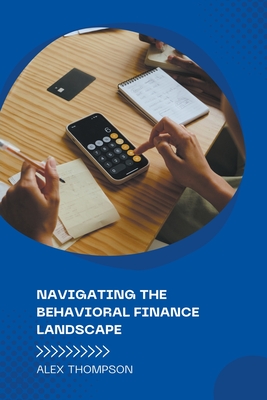 Navigating the Behavioral Finance Landscape - Thompson, Alex