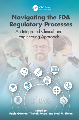 Navigating the FDA Regulatory Processes: An Integrated Clinical and Engineering Approach - Rosen, Yitzhak (Editor), and Gurman, Pablo (Editor), and Elman, Noel (Editor)