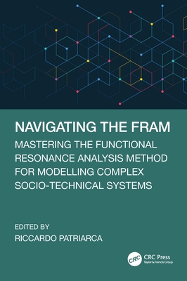 Navigating the Fram: Mastering the Functional Resonance Analysis Method for Modelling Complex Socio-Technical Systems - Patriarca, Riccardo (Editor)