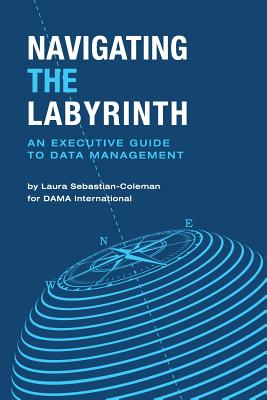 Navigating the Labyrinth: An Executive Guide to Data Management - Sebastian-Coleman, Laura