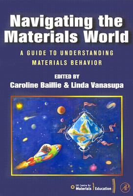 Navigating the Materials World: A Guide to Understanding Materials Behavior - Baillie, Caroline (Editor), and Vanasupa, Linda (Editor)