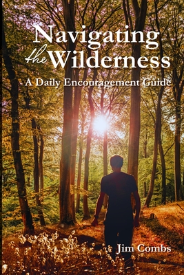 Navigating the Wilderness: A Daily Encouragement Guide - Combs, Jim, and Jane, Ashley (Editor)