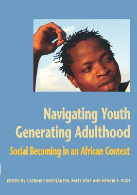 Navigating Youth, Generating Adulthood - Christiansen, Catrine (Editor), and Utas, Mats (Editor), and Vigh, Henrik (Editor)
