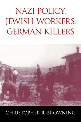 Nazi Policy, Jewish Workers, German Killers - Browning, Christopher R, and Christopher R, Browning