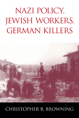 Nazi Policy, Jewish Workers, German Killers - Browning, Christopher R