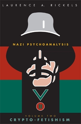 Nazi Psychoanalysis V2: Volume II: Crypto-Fetishism - Rickels, Laurence A, Professor