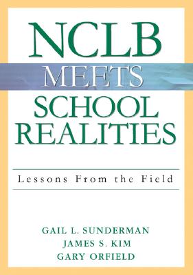 Nclb Meets School Realities: Lessons from the Field - Sunderman, Gail L (Editor), and Kim, James S (Editor), and Orfield, Gary G (Editor)