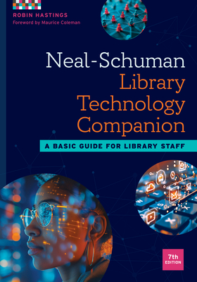 Neal-Schuman Library Technology Companion: A Basic Guide for Library Staff - Hastings, Robin, and Coleman, Maurice (Foreword by)